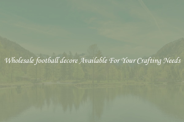 Wholesale football decore Available For Your Crafting Needs