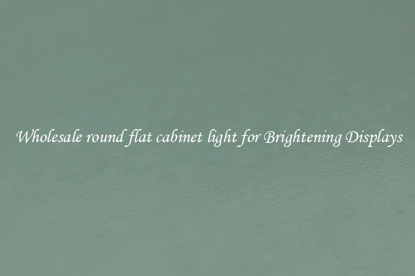 Wholesale round flat cabinet light for Brightening Displays
