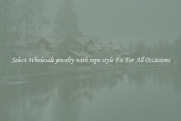 Select Wholesale jewelry with rope style Fit For All Occasions
