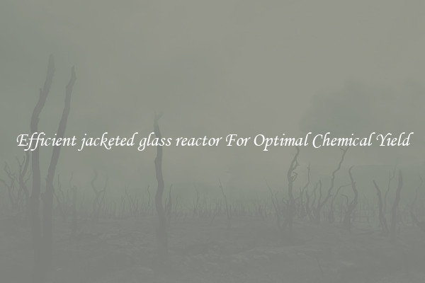 Efficient jacketed glass reactor For Optimal Chemical Yield
