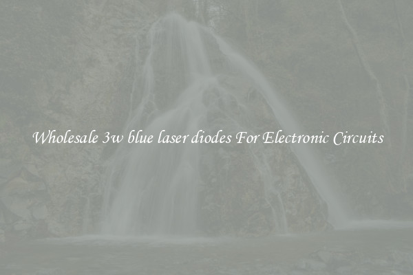 Wholesale 3w blue laser diodes For Electronic Circuits