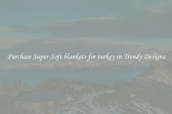 Purchase Super-Soft blankets for turkey in Trendy Designs